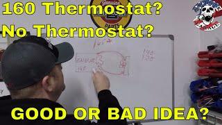 SHOULD YOU RUN A 160 DEGREE THERMOSTAT OR JUST REMOVE THE THERMOSTAT