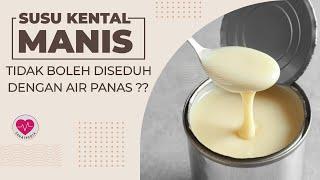 APAKAH BENAR SUSU KENTAL MANIS TIDAK BOLEH DISEDUH DENGAN AIR PANAS ?? BERIKUT PENJELASANNYA