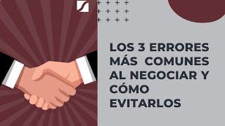 Los 3 errores más comunes al negociar y cómo evitarlos.