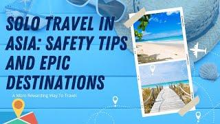 Solo Travel in Asia: Safety Tips and Epic Destinations