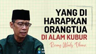 YANG DI HARAPKAN ORANGTUA DI ALAM KUBUR - RUANG USTADZ DHANU