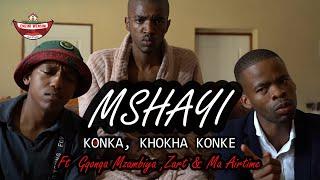 MSHAYI (KONKA Khokha Konke) ft Gqonqa, Ma Airtime and Zart