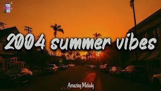 2004 summer vibes ~nostalgia playlist ~ 2004 throwback mix