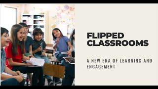 Flipped Classrooms: A New Era of Learning and Engagement