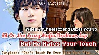 When Your Bestfriend Dare You To Sit On Her Mafia Brothers Lap But He Hates Ur Touch Jungkook FF bts