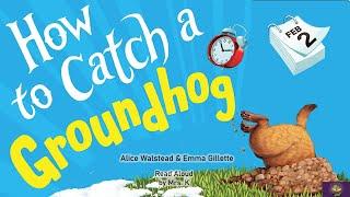 HOW TO CATCH A GROUNDHOG | A Groundhog Day Read Aloud Picture Book | Storytime