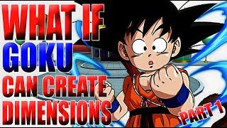 GOKU DOES WHAT!? What if Goku Can Create Dimensions? - PART 1