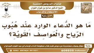 [526 -954] ما هو الدعاء الوارد عند هبوب الرياح والعواصف القوية؟ - الشيخ صالح الفوزان