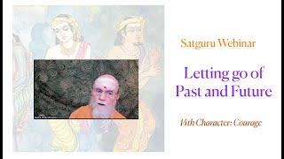 Satguru Webinar: Letting go of Past and Future, Courage