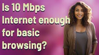 Is 10 Mbps Internet enough for basic browsing?