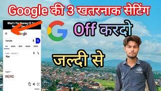 Google ki ye 3 seting jaldi se off kardo