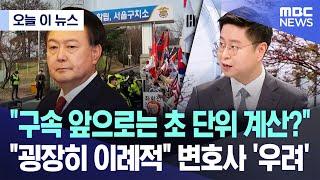 [오늘 이 뉴스] "구속 앞으로는 초 단위 계산?".."굉장히 이례적" 변호사 '우려' (2025.03.07/MBC뉴스)