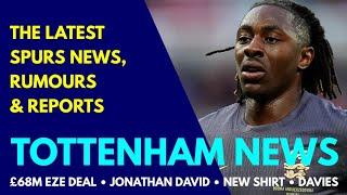 TOTTENHAM NEWS AND TRANSFER WINDOW UPDATE: £68M Eze Deal, Jonathan David Personal Terms, New Shirt