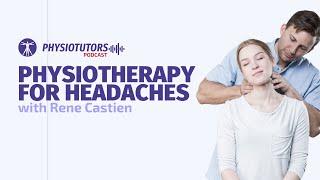 Physiotherapy Treatment of Headaches | Physiotutors Podcast Ep. 31 | Rene Castien