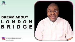 Dream About London Bridge II Meaning From Evangelist Joshua