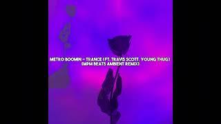 Metro Boomin - Trance (ft. Travis Scott, Young Thug) [MPM Beats Ambient Remix]