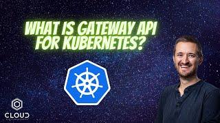 What is Gateway API for Kubernetes? Find out in ten minutes!