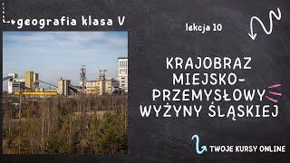 Geografia klasa 5 [Lekcja 10 - Krajobraz miejsko-przemysłowy Wyżyny Śląskiej]