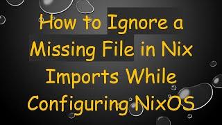 How to Ignore a Missing File in Nix Imports While Configuring NixOS