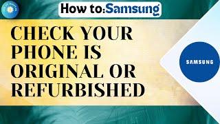 How To Check If Your Samsung Phone Is Original Or Refurbished In 2024