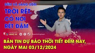 Bản tin Dự báo thời tiết đêm nay, ngày mai 03/12/2024: Đêm và sáng sớm trời rét. Có nơi rét đậm