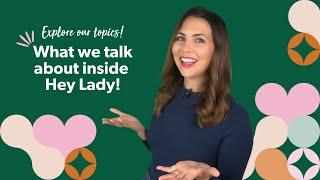 What do we talk about inside Hey Lady!?