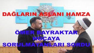 Dağların Aslanı Hamza Ömer Bayraktar Hocaya Sorulmayanları sordu