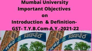 T.Y.B.Com - GST - ACT -2017 A.Y. 2021-2022  IMP.OBJECTIVES ON INTRODUCTION  & DEFINITION OF  GST