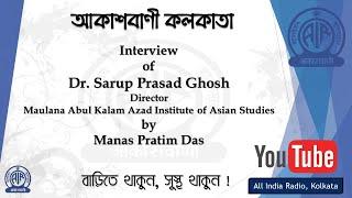 Interview of Dr. Sarup Prasad Ghosh, Director, Maulana Abul Kalam Azad Institute of Asian Studies