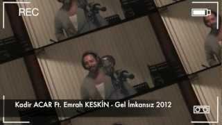 Kadir ACAR Ft. Emrah KESKİN - Gel imkansız 2012 (FULL)