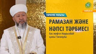 Рамазан және нәпсі тәрбиесі | Бас мүфти Наурызбай қажы Тағанұлы