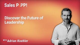 Discover the Future of Leadership with Adrian Koehler