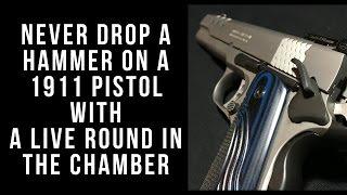 Never drop a hammer on a 1911 pistol with a live round in the chamber