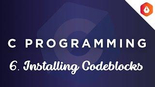 6. Installing Codeblocks || C Masterclass