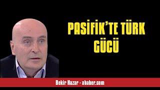 BEKİR HAZAR: PASİFİK’TE TÜRK GÜCÜ - SESLİ MAKALE DİNLE