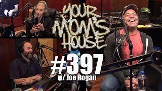 Your Mom's House Podcast - Ep. 397 w/ Joe Rogan