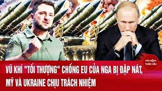 Tâm điểm thế giới 4/1: Vũ khí tối thượng chống EU của Nga bị đập nát, Mỹ và Ukraine chịu trách nhiệm