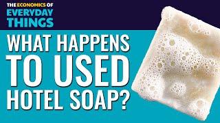 Used Hotel Soaps | The Economics of Everyday Things | Episode 4