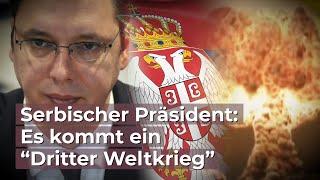 Serbischer Präsident: Es kommt ein “Dritter Weltkrieg”