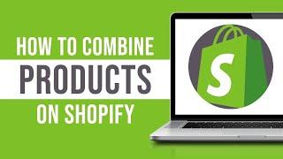 How to Combine Products on Shopify