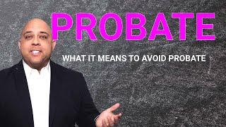 Avoiding Probate What Does it Mean and Why Avoiding Probate Can Save You and Your Estate Money Now