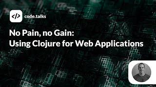 code.talks 2019 - No Pain, no Gain: Using Clojure for Web Applications