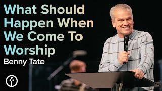 What Should We Do When We Come To Worship | Benny Tate