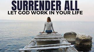 Let God Work In Your Life | All To Jesus I Surrender (Christian Motivation)