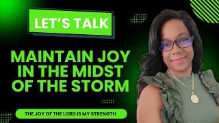 Let's Talk:  Maintain Joy in the midst of the storm