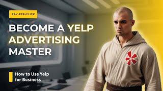 Master Yelp Advertising: The Ultimate Tutorial for Businesses (2024)