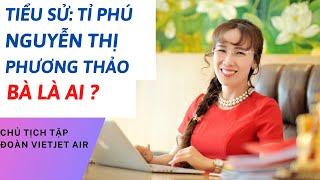 TIỂU SỬ TỶ PHÚ NGUYỄN THỊ PHƯƠNG THẢO | NGƯỜI GIÀU THỨ 2 VIỆT NAM | TÂM PHÚC TV