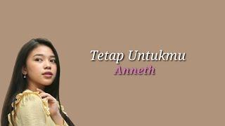 Anneth - Tetap untukmu || lirik