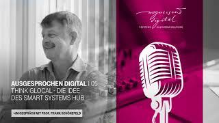 Think glocal - die Idee des Smart Systems Hub | Ausgesprochen digital - Podcast