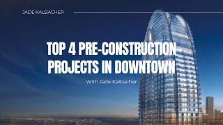 Top 4 Pre-Construction Projects in Downtown